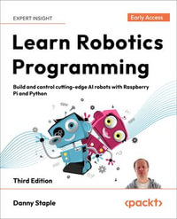 Learn Robotics Programming : Build and control cutting-edge AI robots with Raspberry Pi and Python - Danny Staple