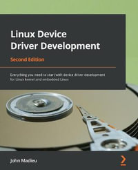 Linux Device Driver Development : Everything you need to start with device driver development for Linux kernel and embedded Linux - John Madieu