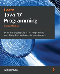 Learn Java 17 Programming - Second Edition : Learn the fundamentals of Java Programming with this updated guide with the latest features - Nick Samoylov