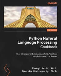 Python Natural Language Processing Cookbook - Second Edition : Over 60 recipes for building powerful NLP solutions using Python and LLM libraries - Zhenya AntiÄ?