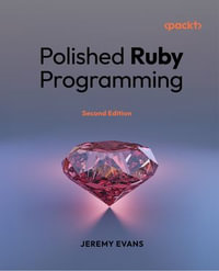 Polished Ruby Programming : Principles and practices for building scalable, maintainable, and performant software - Jeremy Evans