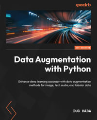 Data Augmentation with Python : Enhance deep learning accuracy with data augmentation methods for image, text, audio, and tabular data - Duc Haba