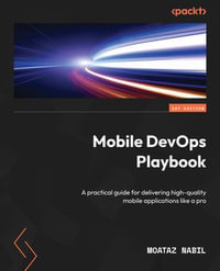 Mobile DevOps Playbook : A practical guide for delivering high-quality mobile applications like a pro - Moataz Nabil