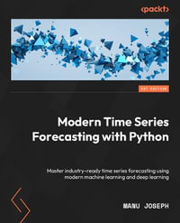 Modern Time Series Forecasting with Python : Explore industry-ready time series forecasting using modern machine learning and deep learning - Manu Joseph