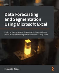 Data Forecasting and Segmentation Using Microsoft Excel : Perform data grouping, linear predictions, and time series machine learning statistics without using code - Fernando Roque