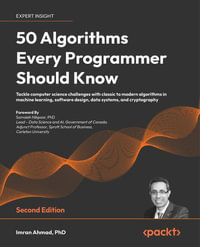 50 Algorithms Every Programmer Should Know : Tackle computer science challenges with classic to modern algorithms in machine learning, software design, data systems, and cryptography - Imran Ahmad