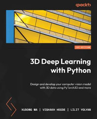 3D Deep Learning with Python : Design and develop your computer vision model with 3D data using PyTorch3D and more - Xudong Ma