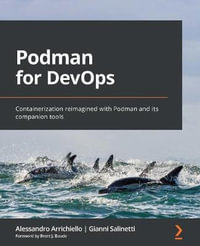 Podman for DevOps : Containerization reimagined with Podman and its companion tools - Alessandro Arrichiello