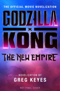 Godzilla X Kong : The New Empire - The Official Movie Novelization - Greg Keyes
