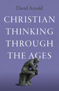 Christian Thinking Through The Ages - David Arnold