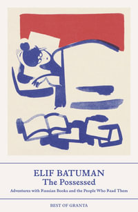 The Possessed : Adventures with Russian Books and the People Who Read Them - Elif Batuman
