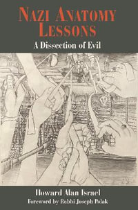 Nazi Anatomy Lessons : A Dissection of Evil - HOWARD ALAN ISRAEL