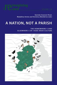 A Nation, not A Parish : The Homewhere-s and Elsewhere-s of 1930s Irish Culture - Madalina Armie