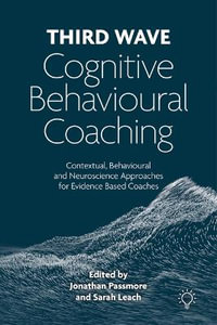 Third Wave Cognitive Behavioural Coaching : Contextual, Behavioural and Neuroscience Approaches for Evidence Based Coaches - Jonathan Passmore
