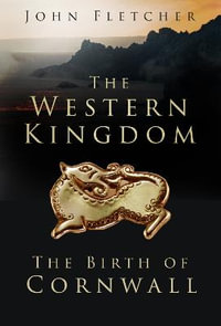 The Western Kingdom : The Birth of Cornwall - John Fletcher