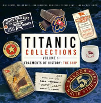 Titanic Collections Volume 1 : Fragments of History: The Ship Volume 1 - Mike Beatty