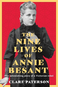 Nine Lives of Annie Besant : The Astonishing Story of a Victorian Rebel - CLARE PATERSON