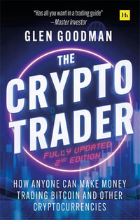 The Crypto Trader : How anyone can make money trading Bitcoin and other cryptocurrencies - 2nd Edition - Glen Goodman