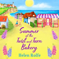 Summer at the Twist and Turn Bakery : An uplifting, feel-good read from Helen Rolfe - Helen Rolfe