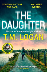 The Daughter : The utterly unmissable, addictive new Sunday Times bestselling thriller from the author of THE MOTHER and THE HOLIDAY - T.M. Logan