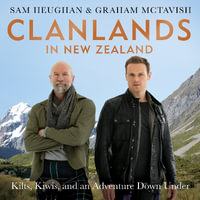Clanlands in New Zealand : Kiwis, Kilts, and an Adventure Down Under - Graham McTavish