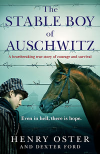 The Stable Boy of Auschwitz : A heartbreaking true story of courage and survival - Dexter Ford