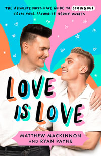 Love Is Love : The absolute must-have guide to coming out from your favourite agony uncles - Matthew and Ryan