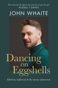 Dancing on Eggshells : Kitchen, ballroom & the messy inbetween - John Whaite