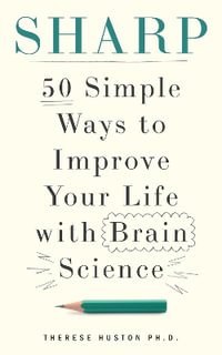 Sharp : 50 Simple Ways to Improve Your Life with Brain Science - Therese Huston
