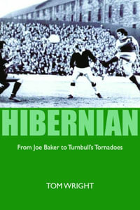 Hibernian : From Joe Baker to Turnbull's Tornadoes - Tom Wright