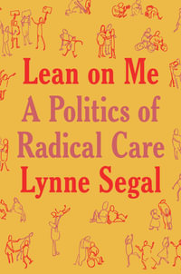 Lean on Me : A Politics of Radical Care - Lynne Segal