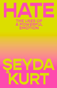Hate : The Uses of a Powerful Emotion - Seyda Kurt