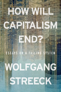 How Will Capitalism End? : Essays on a Failing System - Wolfgang Streeck