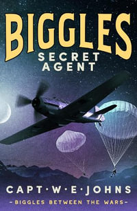 Biggles, Secret Agent : Biggles Between the Wars - Captain W. E. Johns
