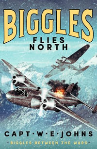 Biggles Flies North : Biggles Between the Wars - Captain W. E. Johns