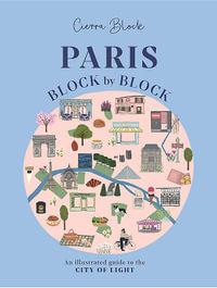 Paris, Block by Block : An Illustrated Guide to the Best of France's Capital - Cierra Block