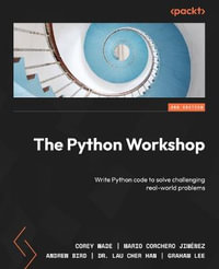 The Python Workshop - Second Edition : Write Python code to solve challenging real-world problems - Corey Wade