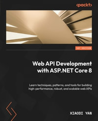 Web API Development with ASP.NET Core 8 : Learn techniques, patterns, and tools for building high-performance, robust, and scalable web APIs - Xiaodi Yan