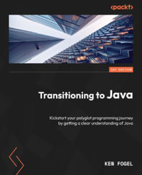 Transitioning to Java : Kickstart your polyglot programming journey by getting a clear understanding of Java - Ken Fogel