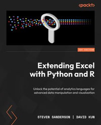 Extending Excel with Python and R : Unlock the potential of analytics languages for advanced data manipulation and visualization - Steven Sanderson