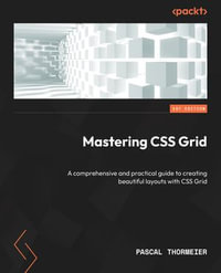 Mastering CSS Grid : A comprehensive and practical guide to creating beautiful layouts with CSS Grid - Pascal Thormeier