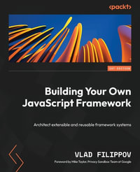 Building Your Own JavaScript Framework : Architect extensible and reusable framework systems - Vlad Filippov