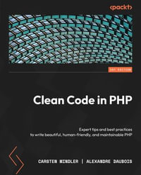 Clean Code in PHP : Expert tips and best practices to write beautiful, human-friendly, and maintainable PHP - Carsten Windler