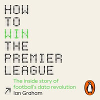 How to Win the Premier League : The Inside Story of Football's Data Revolution - Daniel Hawksford