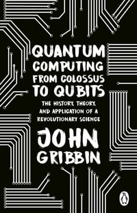 Quantum Computing from Colossus to Qubits : The History, Theory, and Application of a Revolutionary Science - John Gribbin