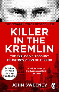 Killer in the Kremlin : The Explosive Account of Putin's Reign of Terror - John Sweeney