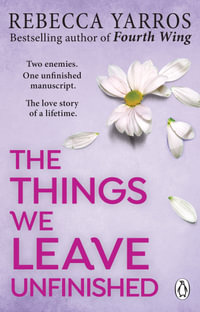The Things We Leave Unfinished : A heart-wrenching and emotional romance from the bestselling author - Rebecca Yarros