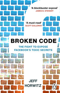 Broken Code : Inside Facebook and the fight to expose its toxic secrets - Jeff Horwitz