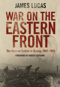 War on the Eastern Front : The German Soldier in Russia, 1941-1945 - JAMES LUCAS