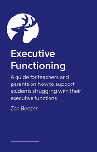 Executive Function Essentials in the Classroom : Strategies to Support Learning and Growth - Zoe Beezer